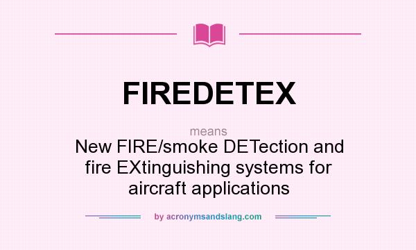 What does FIREDETEX mean? It stands for New FIRE/smoke DETection and fire EXtinguishing systems for aircraft applications