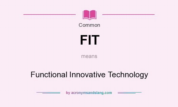 What does FIT mean? It stands for Functional Innovative Technology