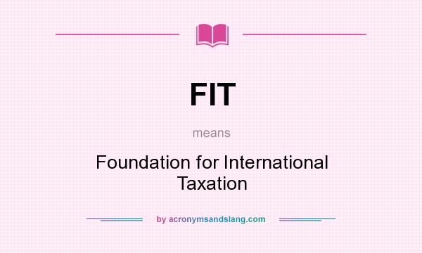 What does FIT mean? It stands for Foundation for International Taxation