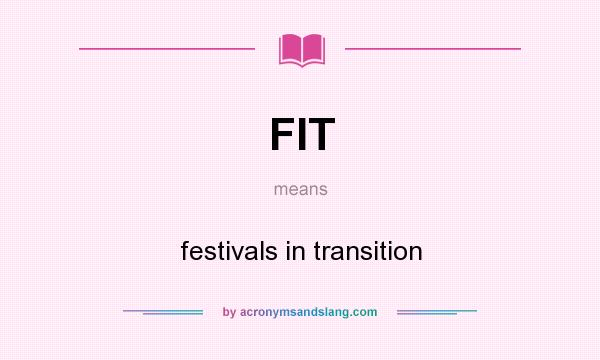 What does FIT mean? It stands for festivals in transition
