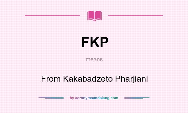 What does FKP mean? It stands for From Kakabadzeto Pharjiani