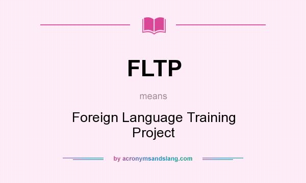 What does FLTP mean? It stands for Foreign Language Training Project