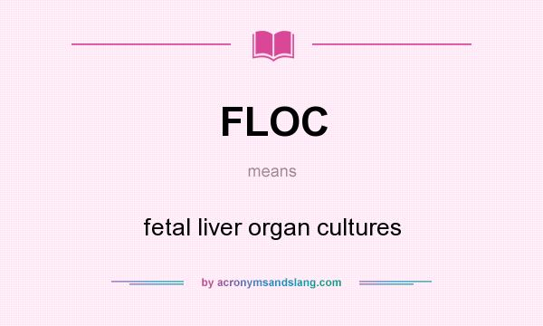 What does FLOC mean? It stands for fetal liver organ cultures