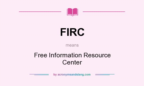 What does FIRC mean? It stands for Free Information Resource Center