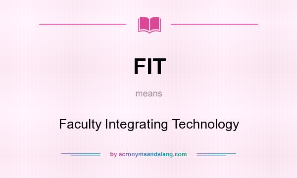What does FIT mean? It stands for Faculty Integrating Technology