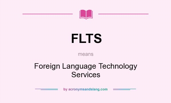What does FLTS mean? It stands for Foreign Language Technology Services