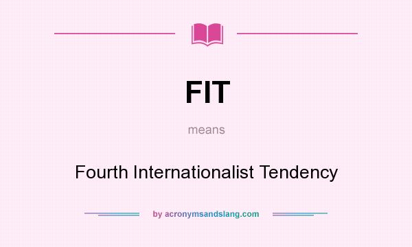 What does FIT mean? It stands for Fourth Internationalist Tendency