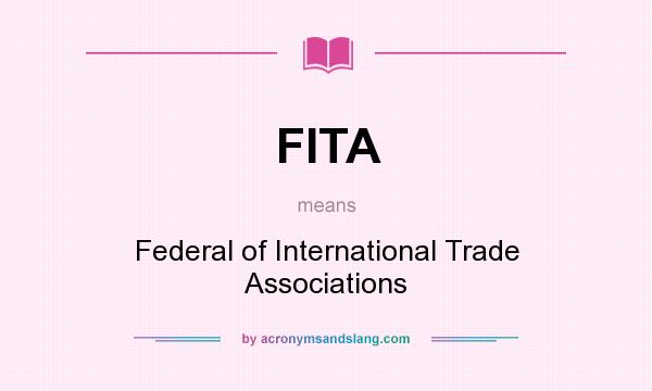 What does FITA mean? It stands for Federal of International Trade Associations