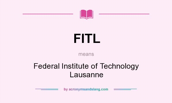 What does FITL mean? It stands for Federal Institute of Technology Lausanne
