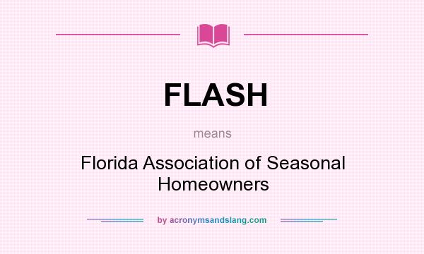 What does FLASH mean? It stands for Florida Association of Seasonal Homeowners