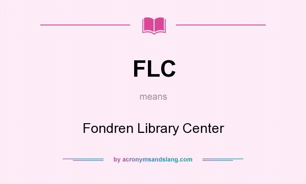 What does FLC mean? It stands for Fondren Library Center