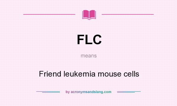 What does FLC mean? It stands for Friend leukemia mouse cells