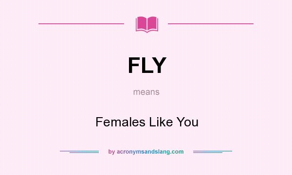 What does FLY mean? It stands for Females Like You