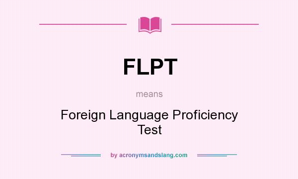 What does FLPT mean? It stands for Foreign Language Proficiency Test