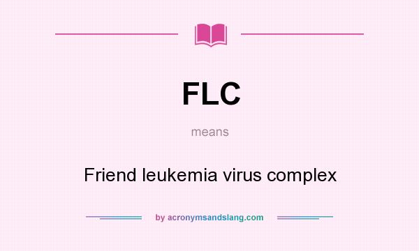 What does FLC mean? It stands for Friend leukemia virus complex