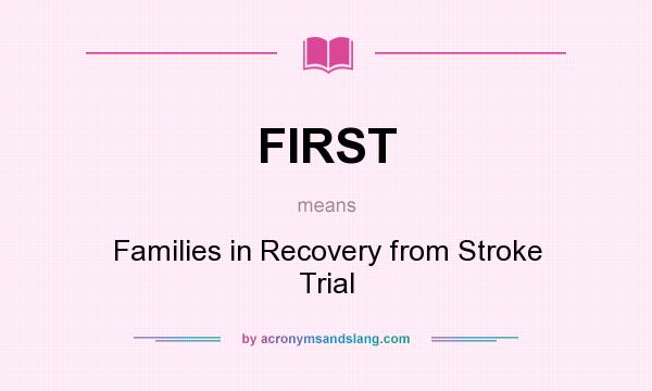 What does FIRST mean? It stands for Families in Recovery from Stroke Trial