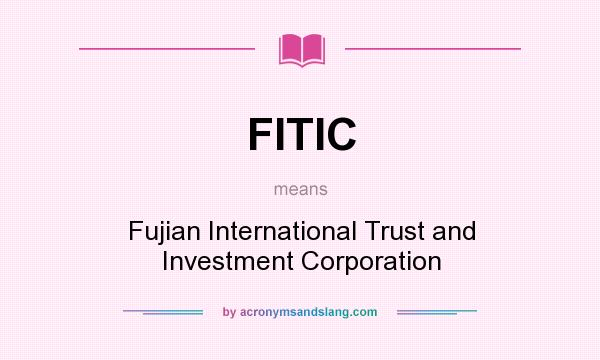 What does FITIC mean? It stands for Fujian International Trust and Investment Corporation