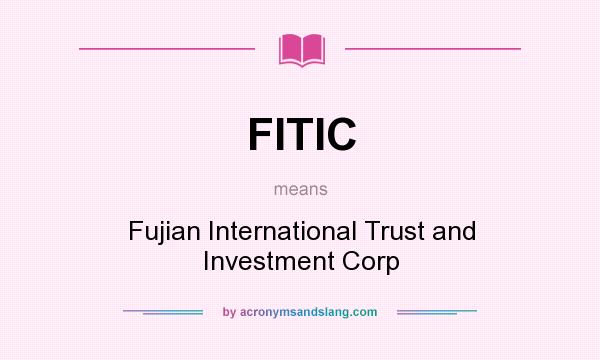 What does FITIC mean? It stands for Fujian International Trust and Investment Corp