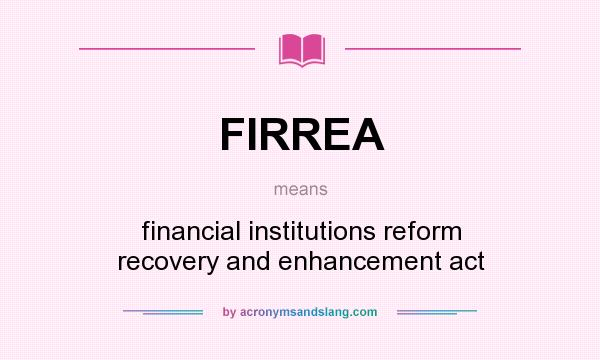 What does FIRREA mean? It stands for financial institutions reform recovery and enhancement act