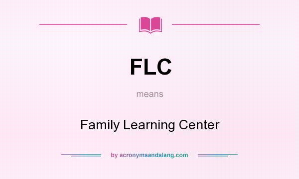 What does FLC mean? It stands for Family Learning Center