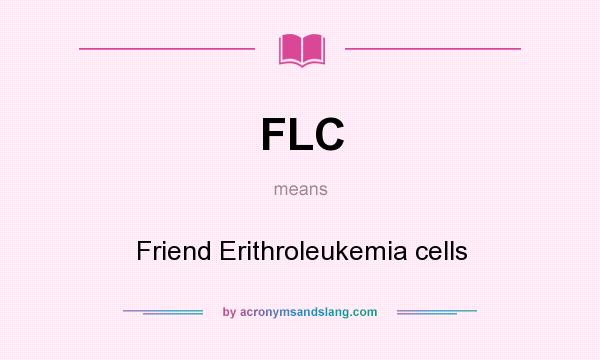 What does FLC mean? It stands for Friend Erithroleukemia cells