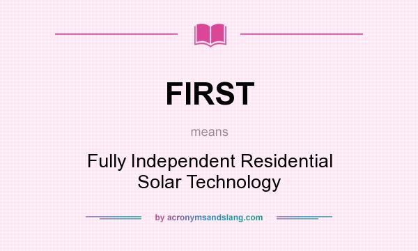 What does FIRST mean? It stands for Fully Independent Residential Solar Technology