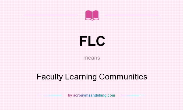 What does FLC mean? It stands for Faculty Learning Communities