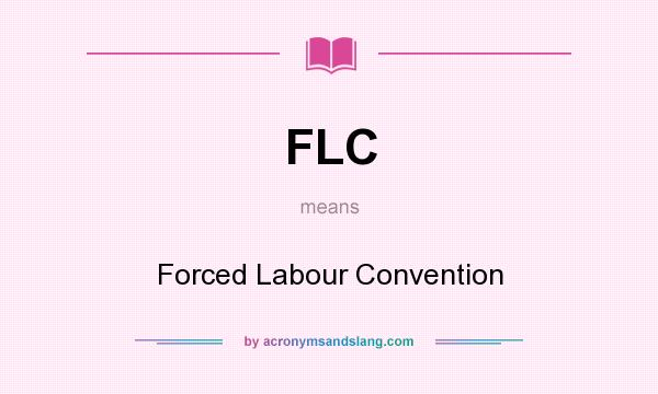 What does FLC mean? It stands for Forced Labour Convention