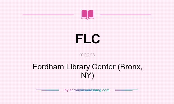 What does FLC mean? It stands for Fordham Library Center (Bronx, NY)