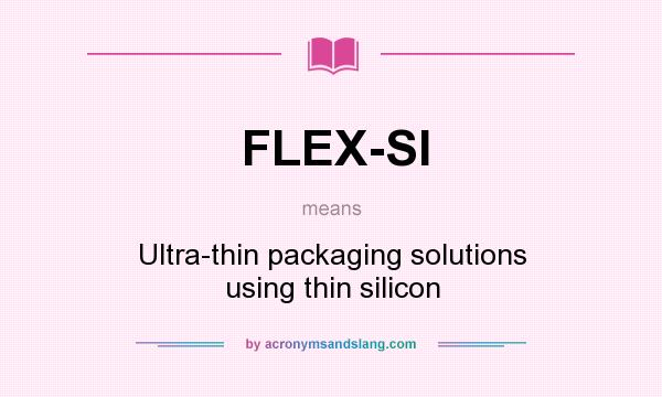 What does FLEX-SI mean? It stands for Ultra-thin packaging solutions using thin silicon