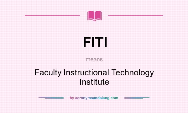 What does FITI mean? It stands for Faculty Instructional Technology Institute