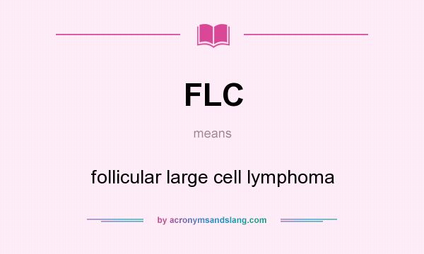 What does FLC mean? It stands for follicular large cell lymphoma