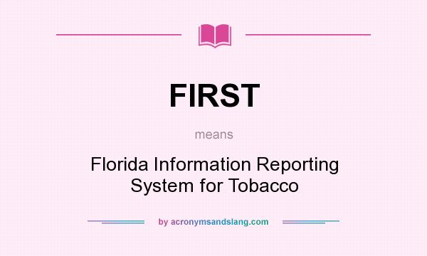What does FIRST mean? It stands for Florida Information Reporting System for Tobacco