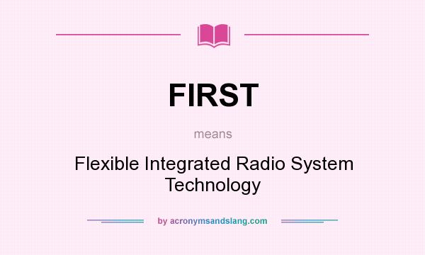 What does FIRST mean? It stands for Flexible Integrated Radio System Technology