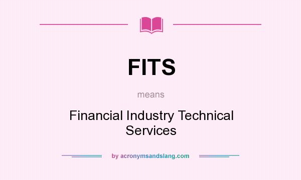 What does FITS mean? It stands for Financial Industry Technical Services