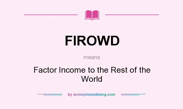 What does FIROWD mean? It stands for Factor Income to the Rest of the World