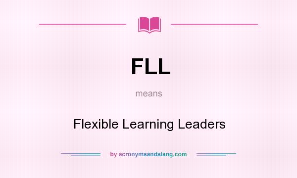 What does FLL mean? It stands for Flexible Learning Leaders