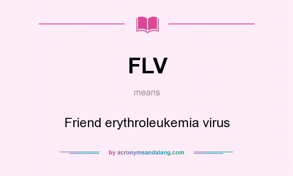 What does FLV mean? It stands for Friend erythroleukemia virus