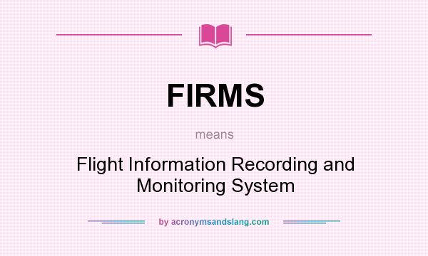 What does FIRMS mean? It stands for Flight Information Recording and Monitoring System