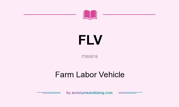 What does FLV mean? It stands for Farm Labor Vehicle