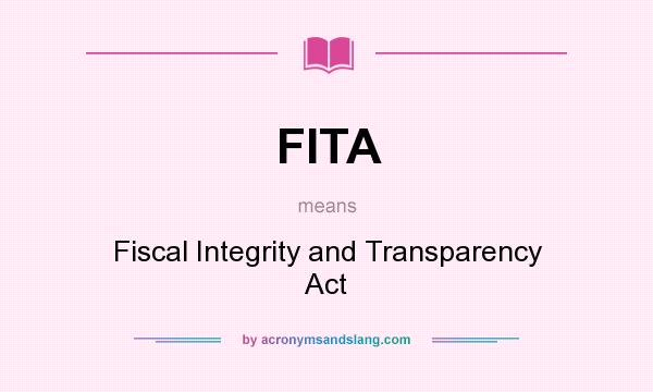 What does FITA mean? It stands for Fiscal Integrity and Transparency Act