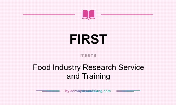 What does FIRST mean? It stands for Food Industry Research Service and Training