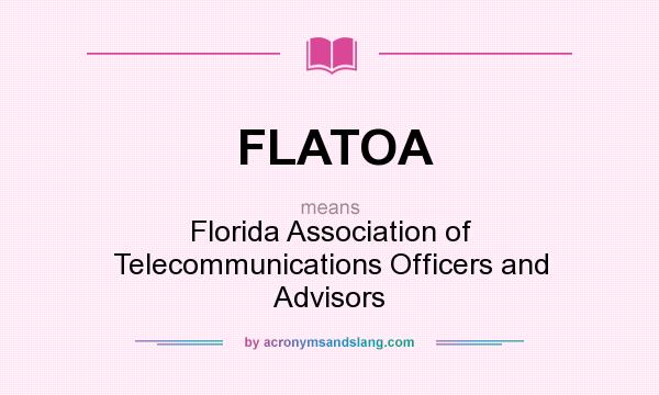 What does FLATOA mean? It stands for Florida Association of Telecommunications Officers and Advisors