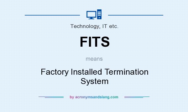 What does FITS mean? It stands for Factory Installed Termination System