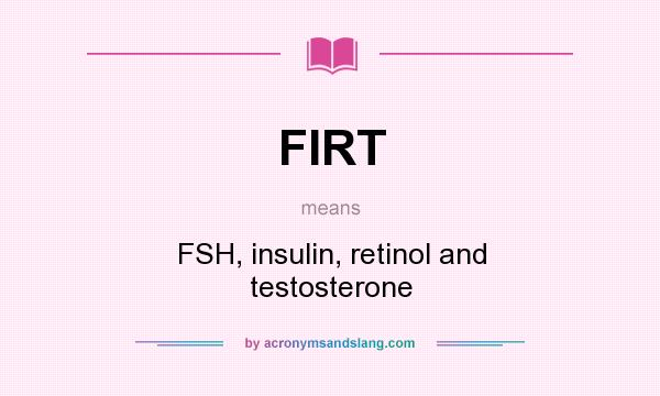 What does FIRT mean? It stands for FSH, insulin, retinol and testosterone