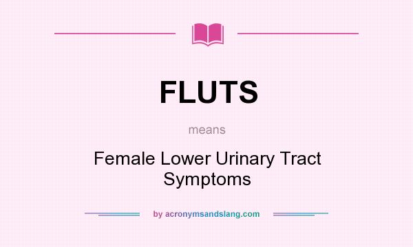 What does FLUTS mean? It stands for Female Lower Urinary Tract Symptoms