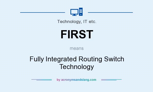 What does FIRST mean? It stands for Fully Integrated Routing Switch Technology