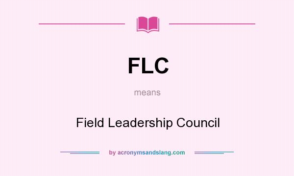 What does FLC mean? It stands for Field Leadership Council