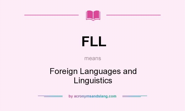 What does FLL mean? It stands for Foreign Languages and Linguistics