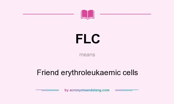 What does FLC mean? It stands for Friend erythroleukaemic cells